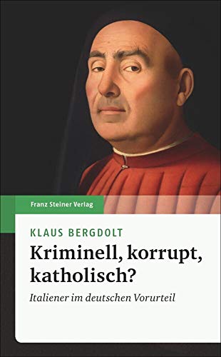 Kriminell, korrupt, katholisch?: Italiener im deutschen Vorurteil von Steiner Franz Verlag