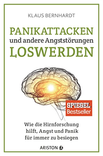 Panikattacken und andere Angststörungen loswerden: Wie die Hirnforschung hilft, Angst und Panik für immer zu besiegen von Ariston Verlag