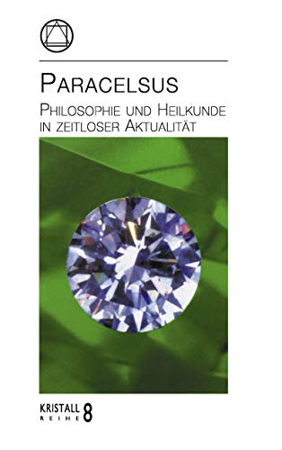 Paracelsus: Philosophie und Heilkunde in zeitloser Aktualität (Kristall-Reihe)