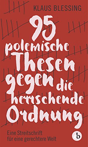 95 polemische Thesen gegen die herrschende Ordnung: Eine Streitschrift für eine gerechtere Welt 95 polemische Thesen gegen die herrschende Ordnung: Eine Streitschrift für eine gerechtere Welt