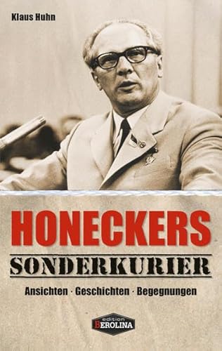 Honeckers Sonderkurier: Ansichten - Geschichten - Begegnungen von edition berolina,