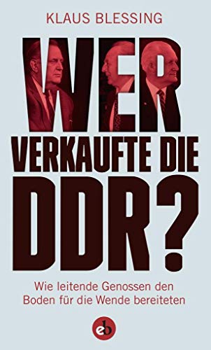 Wer verkaufte die DDR?: Wie leitende Genossen den Boden für die Wende bereiteten