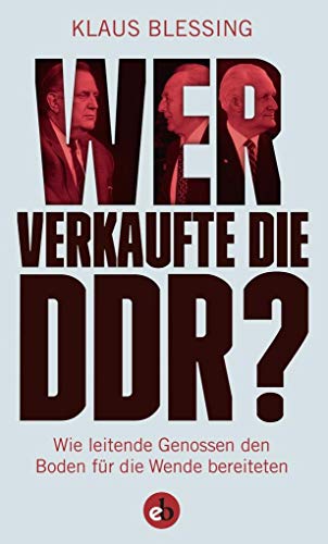 Wer verkaufte die DDR?: Wie leitende Genossen den Boden für die Wende bereiteten von edition berolina