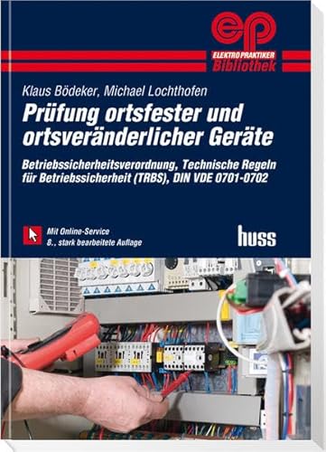 Prü fung ortsfester und ortsveränderlicher Geräte: Betriebssicherheitsverordnung, Technische Regeln für Betriebssicherheit (TRBS), DIN VDE 0701-0702. Mit Online-Service