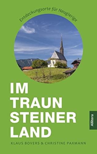 Im Traunsteiner Land: Entdeckungsorte für Neugierige von Allitera Verlag