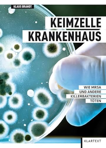 Keimzelle Krankenhaus: Wie MRSA und andere Killerbakterien töten von Klartext Verlag