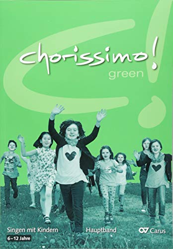chorissimo! green: Hauptband (chorissimo: Musikpädagogische Publikationen für Stimmbildung, Kinder- und Jugendchor) von Carus-Verlag Stuttgart