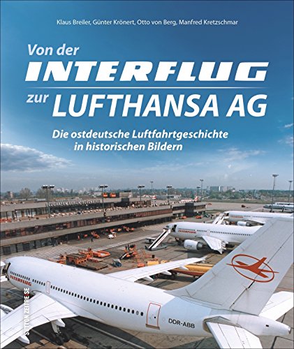 Die Geschichte der zivilen Luftfahrt in der DDR in faszinierenden Aufnahmen. Mit Kommentaren vom langjährigen DDR-Flugkapitän Klaus Breiler.: Die ... ... Luftfahrtgeschichte in historischen Bildern