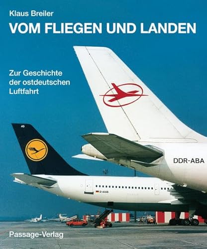 Vom Fliegen und Landen: Die Geschichte der ostdeutschen Luftfahrt: Zur Geschichte der ostdeutschen Luftfahrt von Passage-Verlag