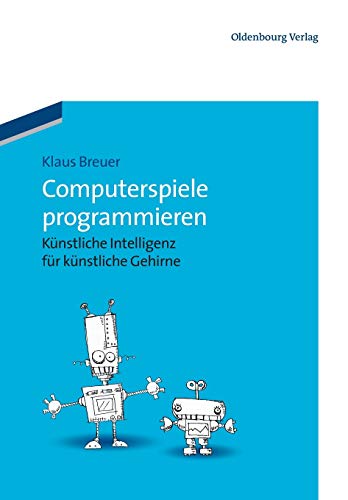 Computerspiele programmieren: Künstliche Intelligenz für künstliche Gehirne