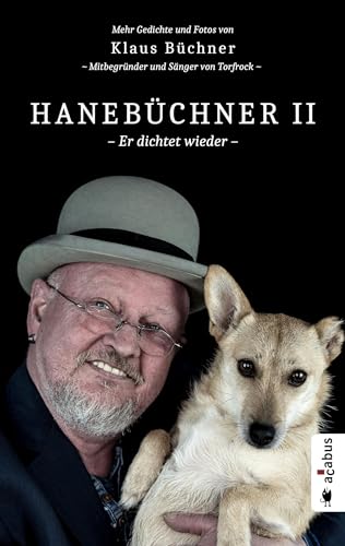 Hanebüchner 2 - Er dichtet wieder. Mehr Gedichte und Fotos von Klaus Büchner - Mitbegründer und Sänger von Torfrock: Band 2 (Hanebüchner: Gedichte und Fotos von Klaus Büchner) von Acabus Verlag