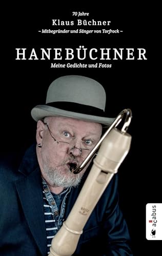 Hanebüchner. Meine Gedichte und Fotos: 70 Jahre Klaus Büchner - Mitbegründer und Sänger von Torfrock (Hanebüchner: Gedichte und Fotos von Klaus Büchner) von Acabus Verlag