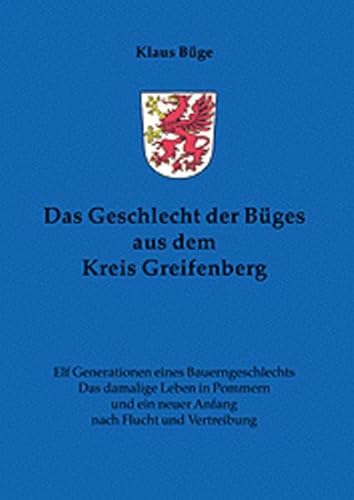 Das Geschlecht der Büges aus dem Kreis Greifenberg. Elf Generationen eines Bauerngeschlechtes. Das damalige Leben in Pommern und ein neuer Anfang nach ... ein neuer Anfang nach Flucht und Vertreibung Das Geschlecht der Büges aus dem Kreis Greifenberg. Elf Generationen eines Bauerngeschlechtes. Das damalige Leben in Pommern und ein neuer Anfang nach ... ein neuer Anfang nach Flucht und Vertreibung von Husum Verlag
