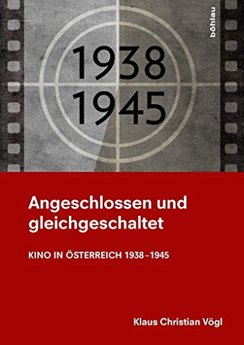 Angeschlossen und gleichgeschaltet: Kino in Österreich 1938-1945