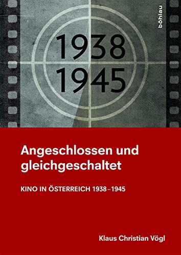 Angeschlossen und gleichgeschaltet: Kino in Österreich 1938-1945 von Bohlau Verlag