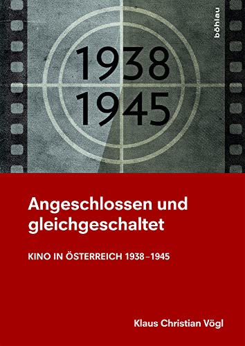 Angeschlossen und gleichgeschaltet: Kino in Österreich 1938-1945 von Böhlau Verlag Wien
