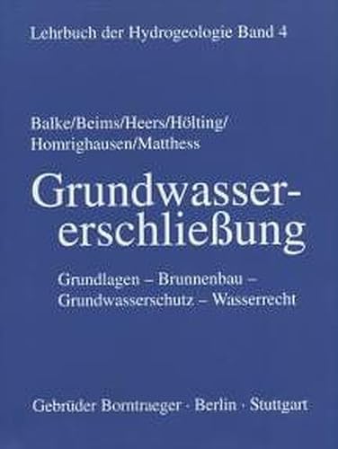 Lehrbuch der Hydrogeologie, Bd.4, Grundwassererschließung: Grundlagen, Brunnenbau, Grundwasserschutz, Wasserrecht