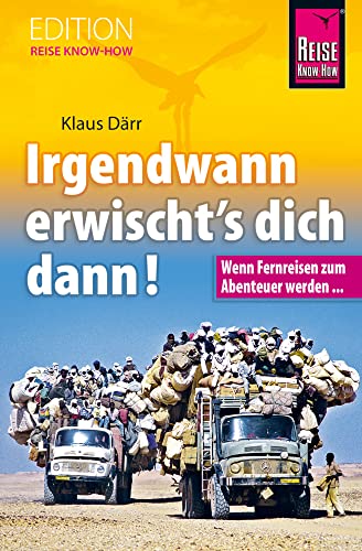 Irgendwann erwischt's dich dann! Wenn Fernreisen zum Abenteuer werden... (Edition Reise Know-How) von Reise Know-How Rump GmbH