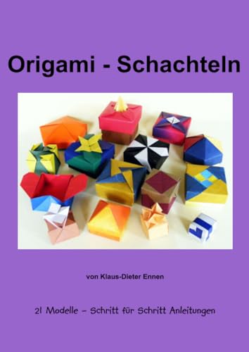Origami - Schachteln: 21 Schachteln, mit Schritt für Schritt Anleitungen von epubli