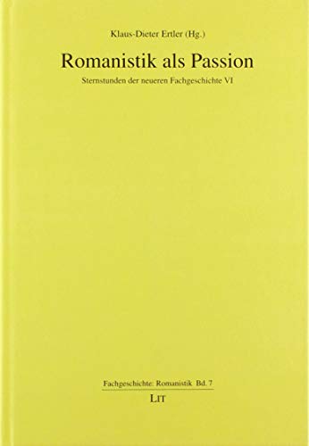 Romanistik als Passion: Sternstunden der neueren Fachgeschichte VI von Lit Verlag
