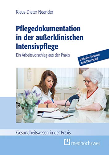Pflegedokumentation in der außerklinischen Intensivpflege (Gesundheitswesen in der Praxis). Ein Arbeitsvorschlag aus der Praxis von medhochzwei Verlag