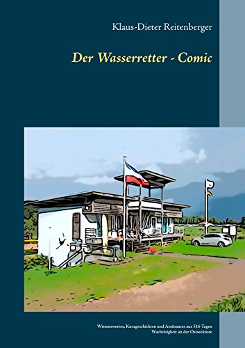 Der Wasserretter - Comic: Wissenswertes, Kurzgeschichten und Amüsantes aus 516 Tagen Wachtätigkeit an der Ostseeküste