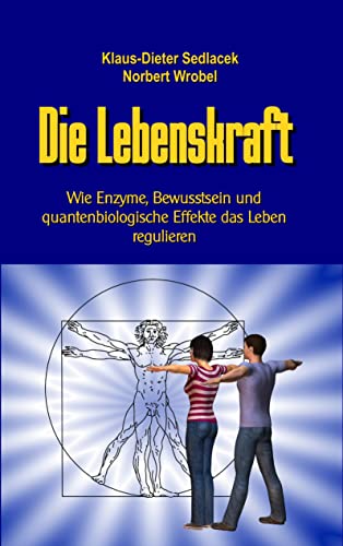 Die Lebenskraft: Wie Enzyme, Bewusstsein und quantenbiologische Effekte das Leben regulieren (Wissen gemeinverständlich)