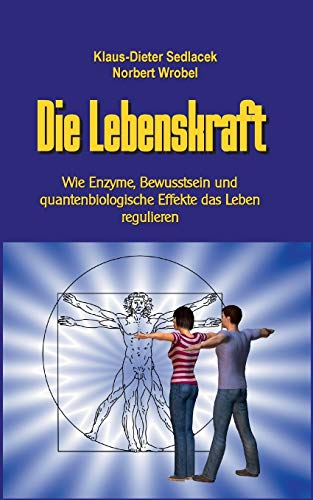 Die Lebenskraft: Wie Enzyme, Bewusstsein und quantenbiologische Effekte das Leben regulieren (Wissen gemeinverständlich)