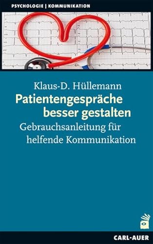 Patientengespräche besser gestalten: Gebrauchsanleitungen für helfende Kommunikation Patientengespräche besser gestalten: Gebrauchsanleitungen für helfende Kommunikation