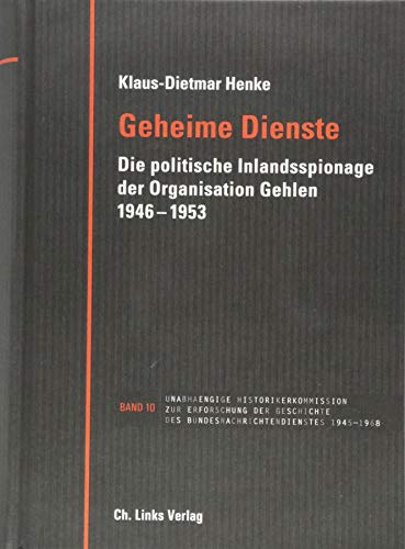 Geheime Dienste: Die politische Inlandsspionage der Organisation Gehlen 1946–1953 (Veröffentlichungen der UHK zur BND-Geschichte, Band 10) von Ch. Links Verlag