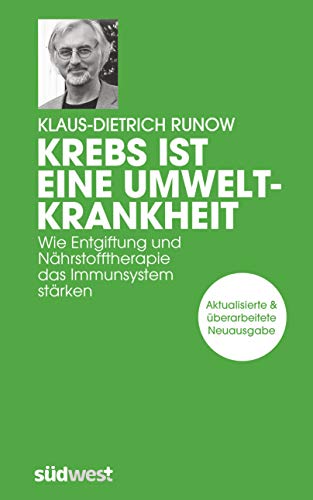 Krebs ist eine Umweltkrankheit: Wie Entgiftung und Nährstofftherapie das Immunsystem stärken - Aktualisierte und überarbeitete Neuausgabe