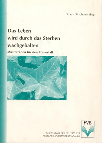 Das Leben wird durch das Sterben wachgehalten: Musterreden für den Trauerfall