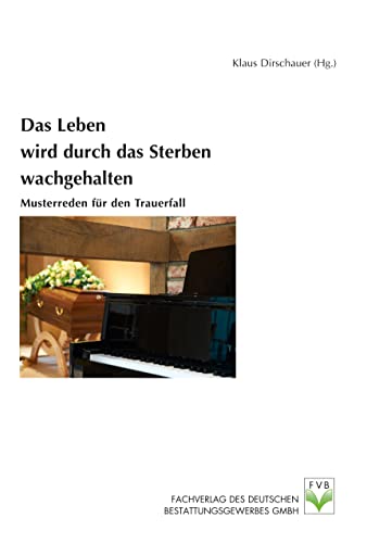 Das Leben wird durch das Sterben wachgehalten: Musterreden für den Trauerfall