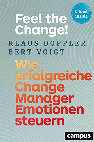 Feel the Change!: Wie erfolgreiche Change Manager Emotionen steuern, plus EBook inside (ePub, pdf)