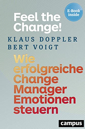 Feel the Change!: Wie erfolgreiche Change Manager Emotionen steuern, plus EBook inside (ePub, pdf)