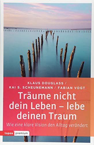 Träume nicht dein Leben - lebe deinen Traum: Wie eine klare Vision den Alltag verändert (topos premium) von Topos, Verlagsgem.