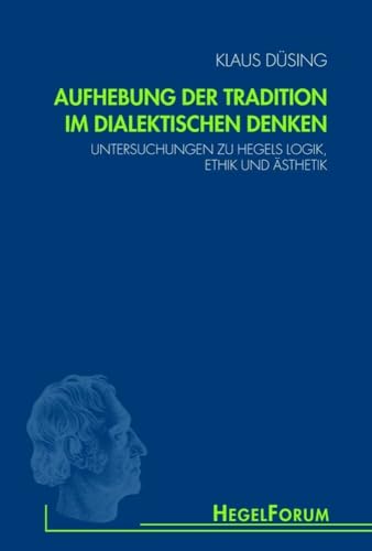 Aufhebung der Tradition im dialektischen Denken. Untersuchungen zu Hegels Logik, Ethik und Ästhetik (HegelForum, Studien) von Wilhelm Fink