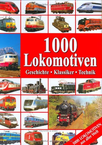 1000 Lokomotiven: Geschichte, Klassiker, Technik von Naumann & Göbel