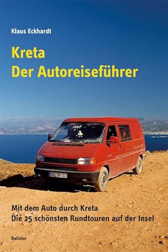 Kreta - Der Autoreiseführer: Mit dem Auto durch Kreta. Die 25 schönsten Rundtouren auf der Insel (Reiseberichte aus Hellas) von Balistier Verlag
