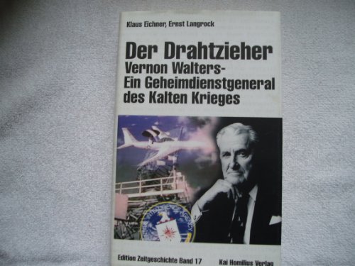 Der Drahtzieher. Vernon Walters - ein Geheimdienstgeneral des Kalten Krieges (Edition Zeitgeschichte)