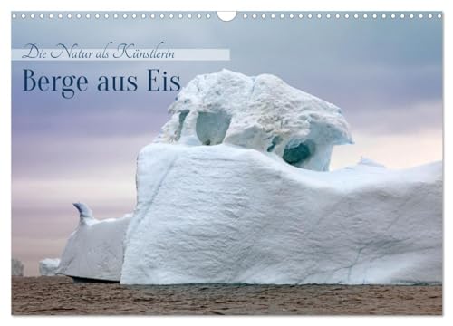 Berge aus Eis (Wandkalender 2024 DIN A3 quer), CALVENDO Monatskalender von CALVENDO