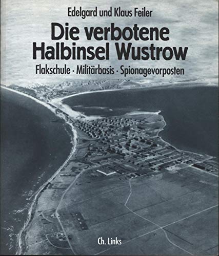 Die verbotene Halbinsel Wustrow: Flakschule - Militärbasis - Spionagevorposten (Das Standardwerk in 8., aktualisierter Auflage!)