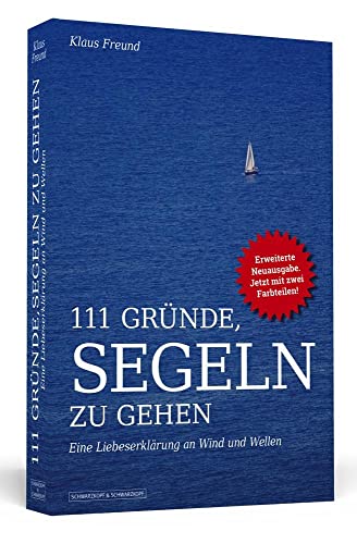 111 Gründe, segeln zu gehen: Eine Liebeserklärung an Wind und Wellen. Erweiterte Neuausgabe mit Bonusgründen von Schwarzkopf & Schwarzkopf
