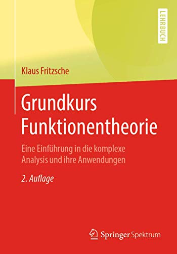 Grundkurs Funktionentheorie: Eine Einführung in die komplexe Analysis und ihre Anwendungen Grundkurs Funktionentheorie: Eine Einführung in die komplexe Analysis und ihre Anwendungen