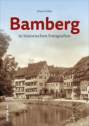 Bamberg in historischen Fotografien. 130 Bilder aus dem alten Bamberg (Sutton Archivbilder) von Sutton