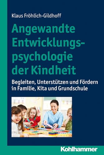 Angewandte Entwicklungspsychologie der Kindheit: Begleiten, Unterstützen und Fördern in Familie, Kita und Grundschule von Kohlhammer