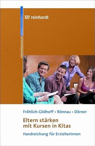 Eltern stärken mit Kursen in Kitas: Handreichung für ErzieherInnen von ERNST REINHARDT VERLAG