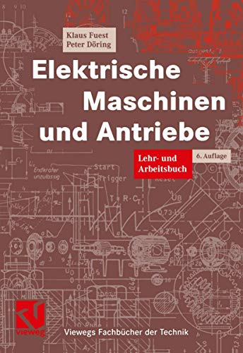 Elektrische Maschinen und Antriebe: Lehr- und Arbeitsbuch (Viewegs Fachbücher der Technik)