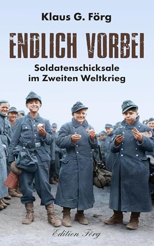 Endlich vorbei – Soldatenschicksale im Zweiten Weltkrieg von Edition Förg