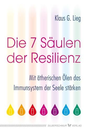 Die 7 Säulen der Resilienz: Mit ätherischen Ölen das Immunsystem der Seele stärken von Silberschnur Verlag Die G